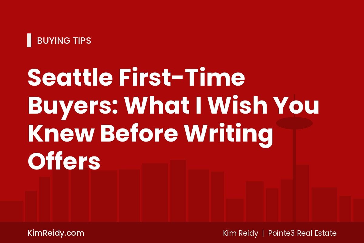 Seattle First-Time Buyers: What I Wish You Knew Before Writing Offers